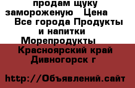 продам щуку замороженую › Цена ­ 87 - Все города Продукты и напитки » Морепродукты   . Красноярский край,Дивногорск г.